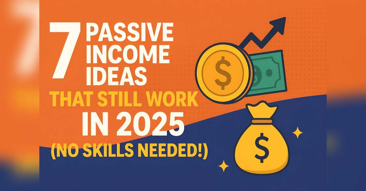 7 Passive Income Ideas That Still Work in 2025 (No Skills Needed!)