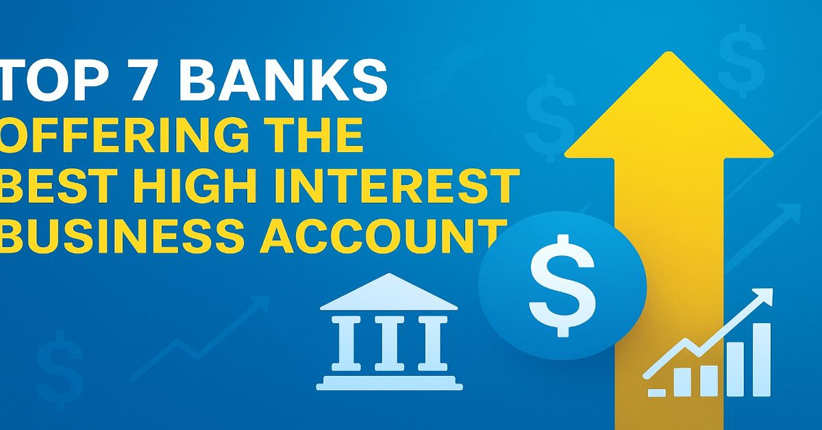 Top 7 Banks Offering the Best High Interest Business Account in 2025