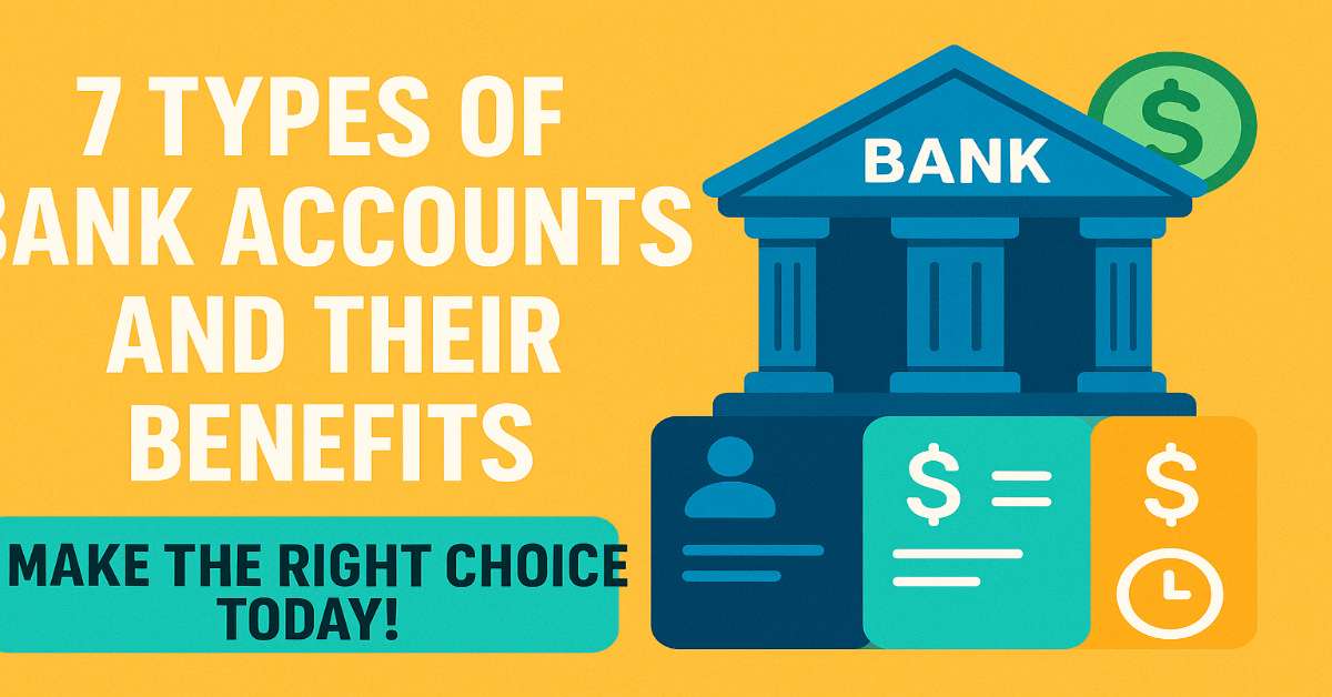 7 Types of Bank Accounts and Their Benefits — Make the Right Choice Today!